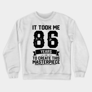 It Took Me 86 Years To Create This Masterpiece 86th Birthday Crewneck Sweatshirt